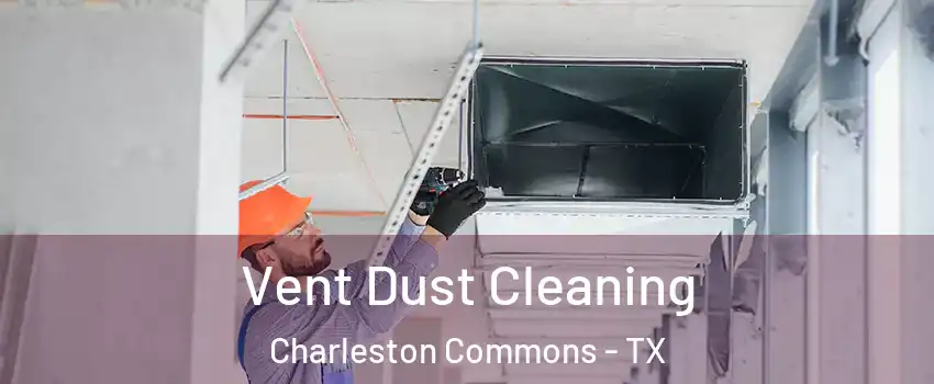 Vent Dust Cleaning Charleston Commons - TX