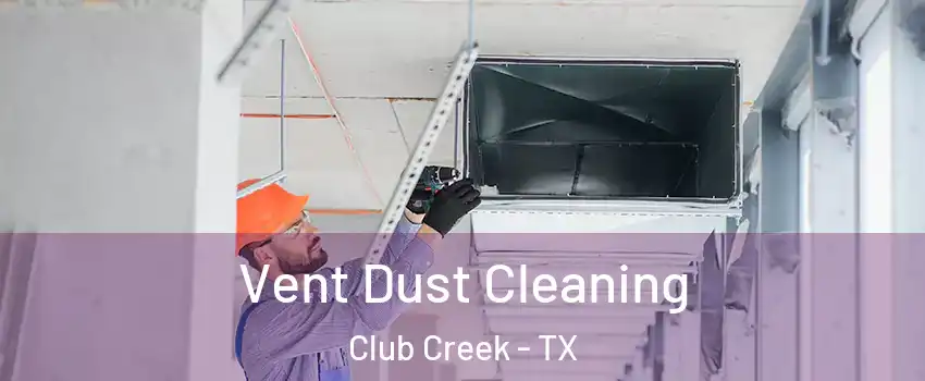 Vent Dust Cleaning Club Creek - TX