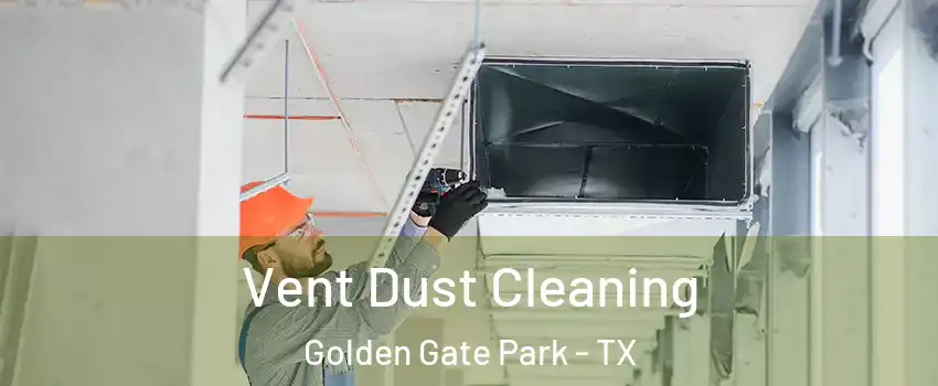 Vent Dust Cleaning Golden Gate Park - TX