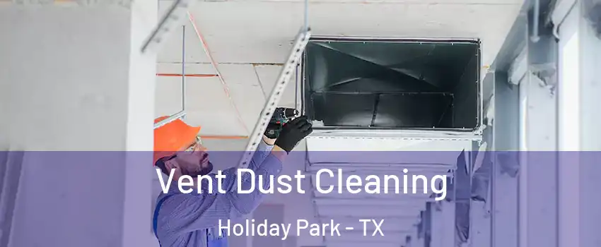 Vent Dust Cleaning Holiday Park - TX