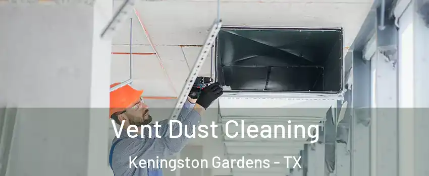 Vent Dust Cleaning Keningston Gardens - TX