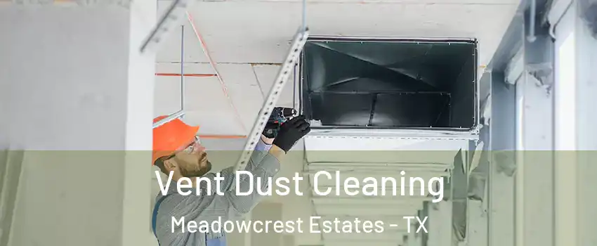 Vent Dust Cleaning Meadowcrest Estates - TX