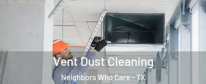 Vent Dust Cleaning Neighbors Who Care - TX