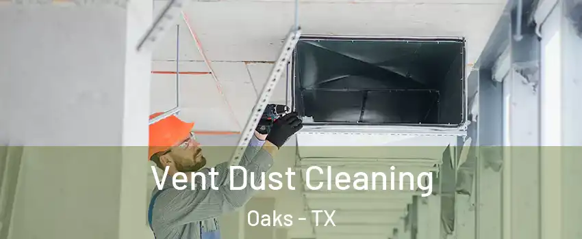 Vent Dust Cleaning Oaks - TX