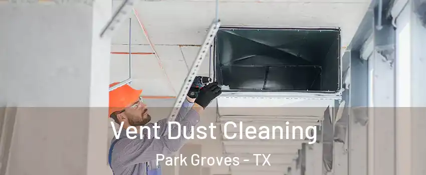 Vent Dust Cleaning Park Groves - TX