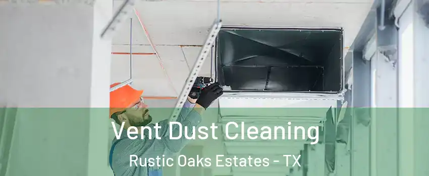 Vent Dust Cleaning Rustic Oaks Estates - TX