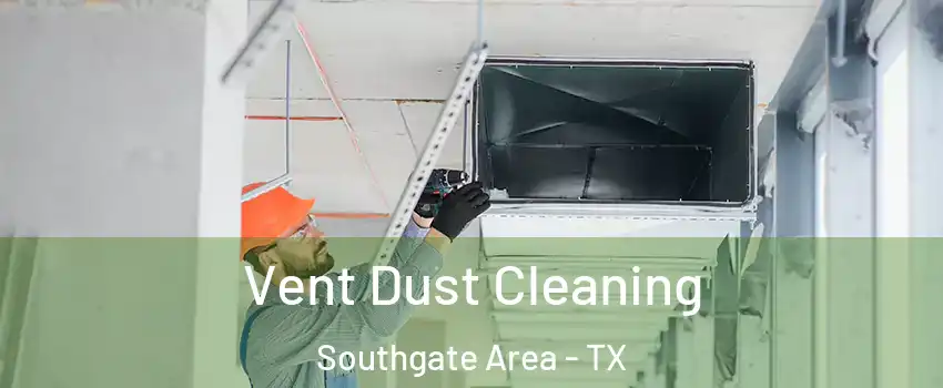 Vent Dust Cleaning Southgate Area - TX