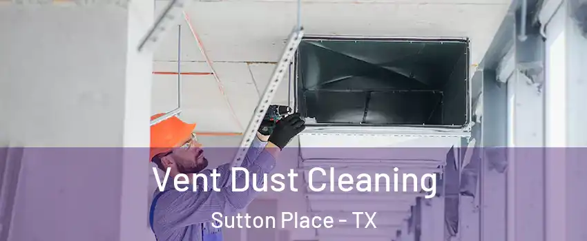 Vent Dust Cleaning Sutton Place - TX