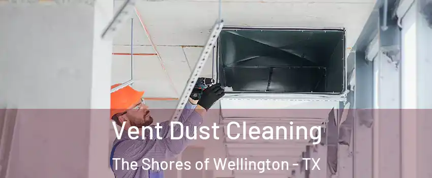 Vent Dust Cleaning The Shores of Wellington - TX