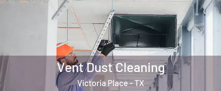 Vent Dust Cleaning Victoria Place - TX