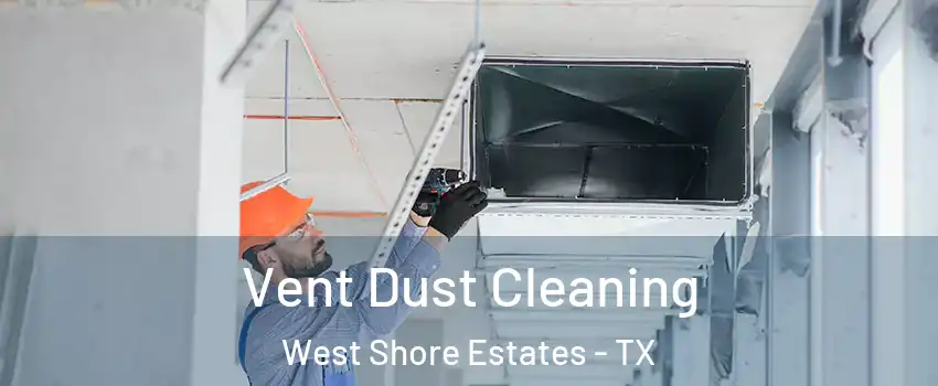 Vent Dust Cleaning West Shore Estates - TX