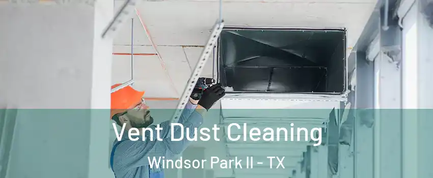 Vent Dust Cleaning Windsor Park II - TX