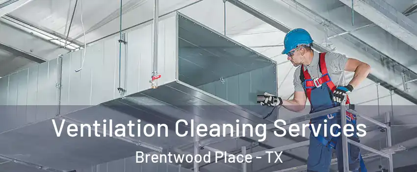 Ventilation Cleaning Services Brentwood Place - TX