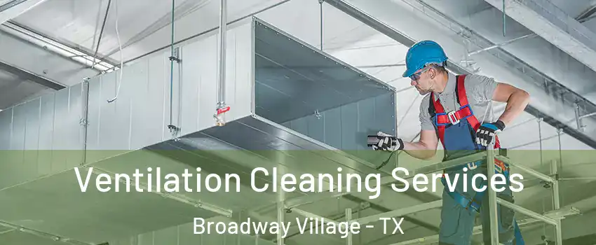 Ventilation Cleaning Services Broadway Village - TX