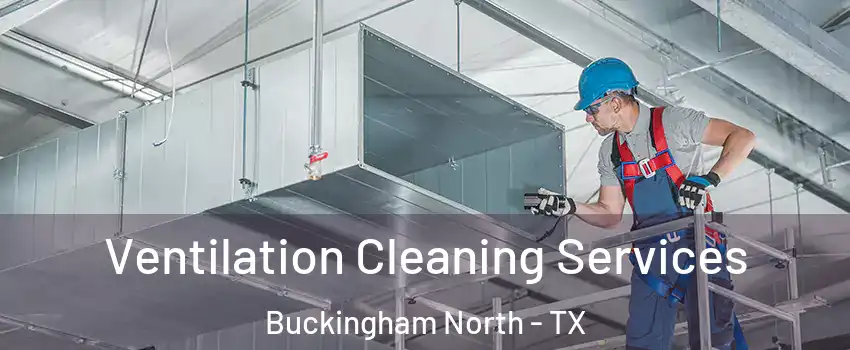 Ventilation Cleaning Services Buckingham North - TX