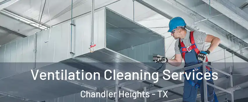 Ventilation Cleaning Services Chandler Heights - TX