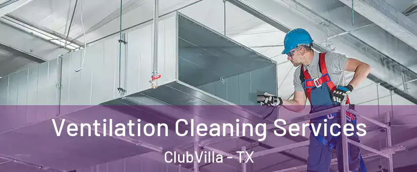 Ventilation Cleaning Services ClubVilla - TX