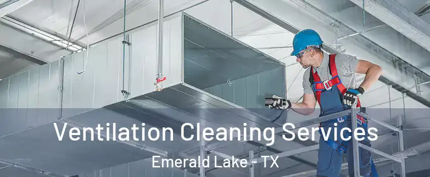 Ventilation Cleaning Services Emerald Lake - TX