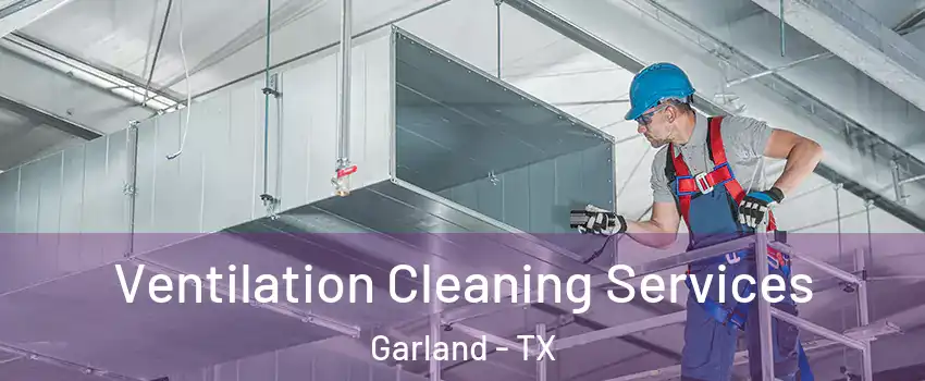 Ventilation Cleaning Services Garland - TX