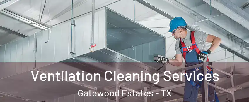 Ventilation Cleaning Services Gatewood Estates - TX