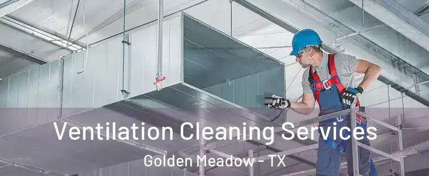 Ventilation Cleaning Services Golden Meadow - TX