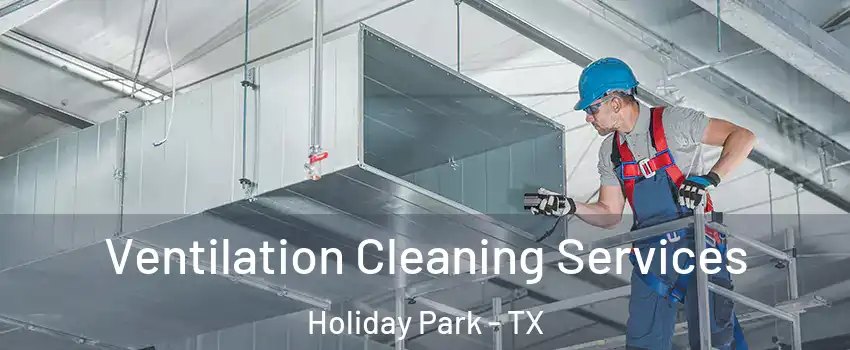 Ventilation Cleaning Services Holiday Park - TX