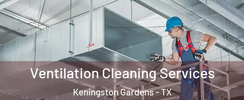 Ventilation Cleaning Services Keningston Gardens - TX