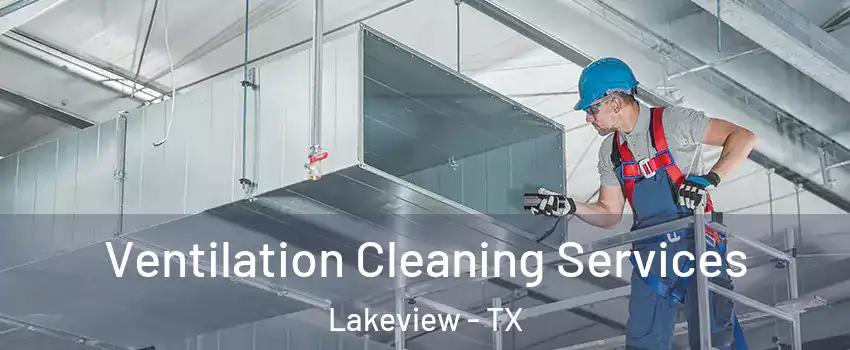 Ventilation Cleaning Services Lakeview - TX