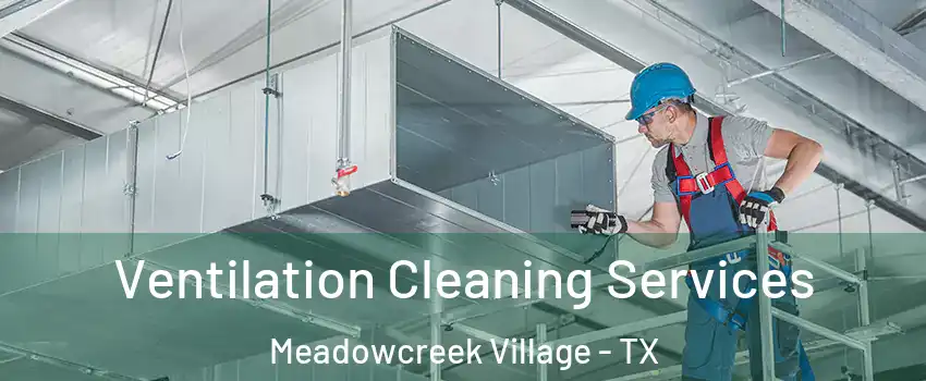 Ventilation Cleaning Services Meadowcreek Village - TX