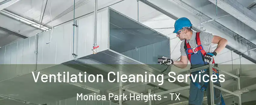 Ventilation Cleaning Services Monica Park Heights - TX