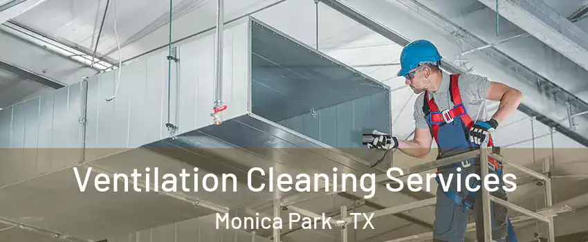 Ventilation Cleaning Services Monica Park - TX