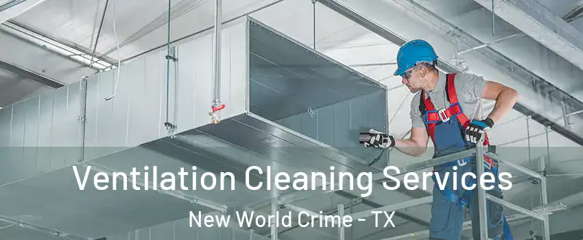 Ventilation Cleaning Services New World Crime - TX