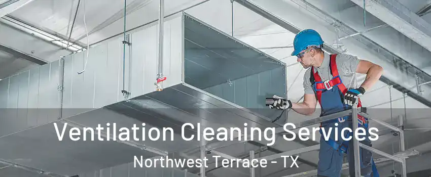 Ventilation Cleaning Services Northwest Terrace - TX