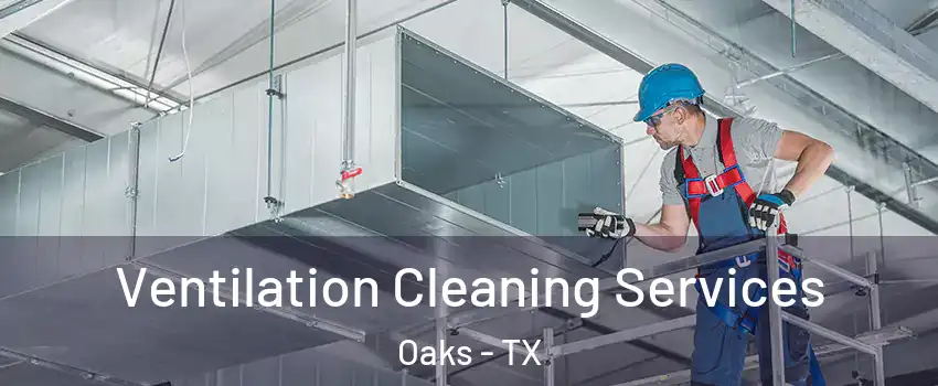 Ventilation Cleaning Services Oaks - TX
