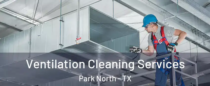 Ventilation Cleaning Services Park North - TX