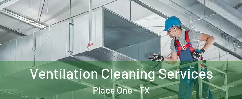 Ventilation Cleaning Services Place One - TX