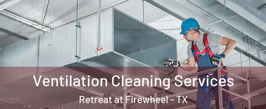 Ventilation Cleaning Services Retreat at Firewheel - TX