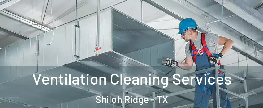 Ventilation Cleaning Services Shiloh Ridge - TX
