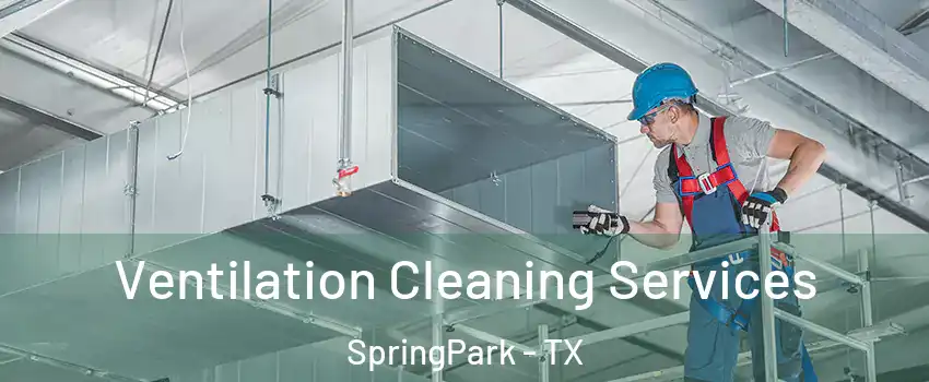 Ventilation Cleaning Services SpringPark - TX