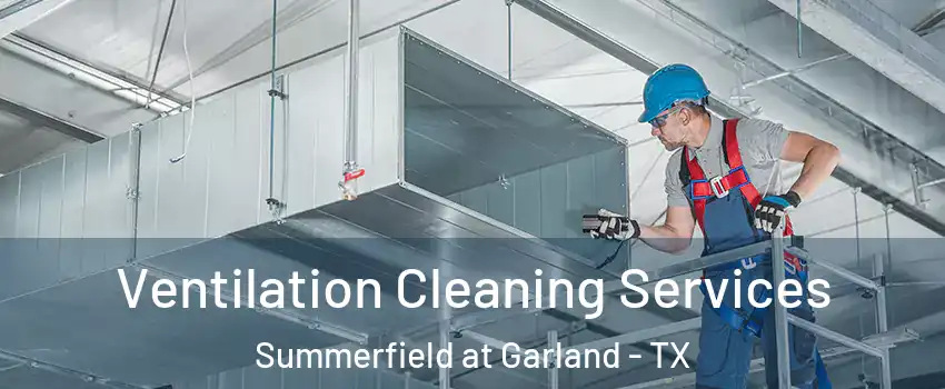 Ventilation Cleaning Services Summerfield at Garland - TX