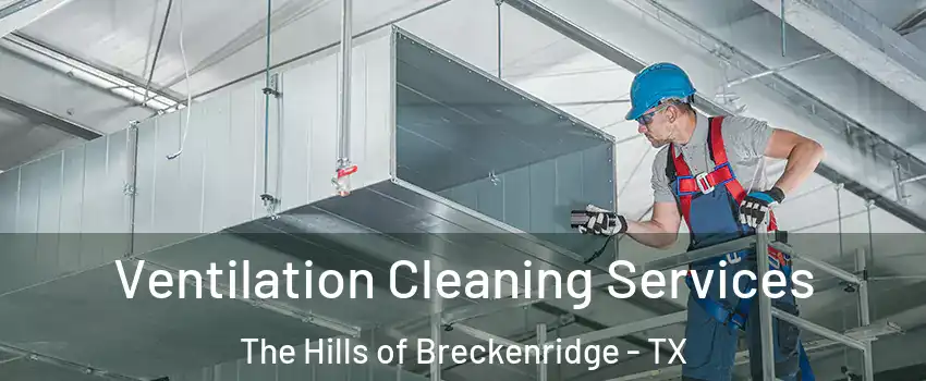 Ventilation Cleaning Services The Hills of Breckenridge - TX