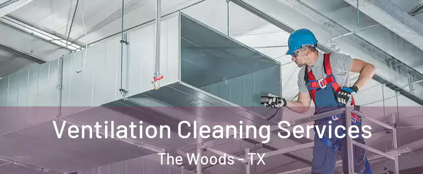 Ventilation Cleaning Services The Woods - TX