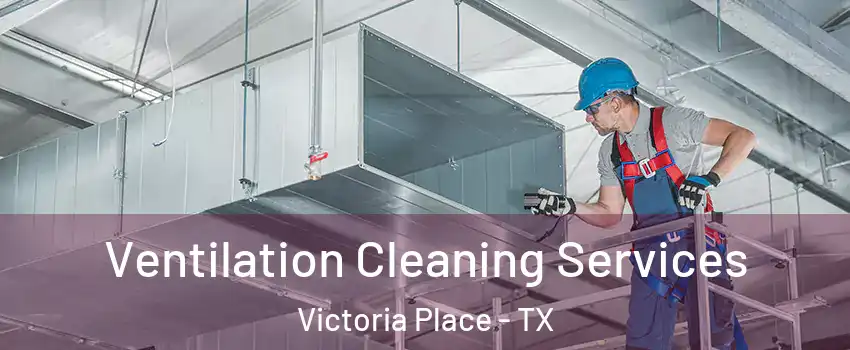 Ventilation Cleaning Services Victoria Place - TX