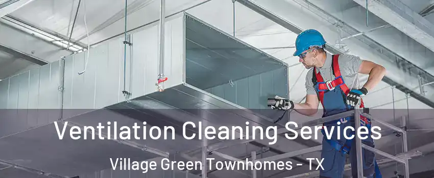 Ventilation Cleaning Services Village Green Townhomes - TX