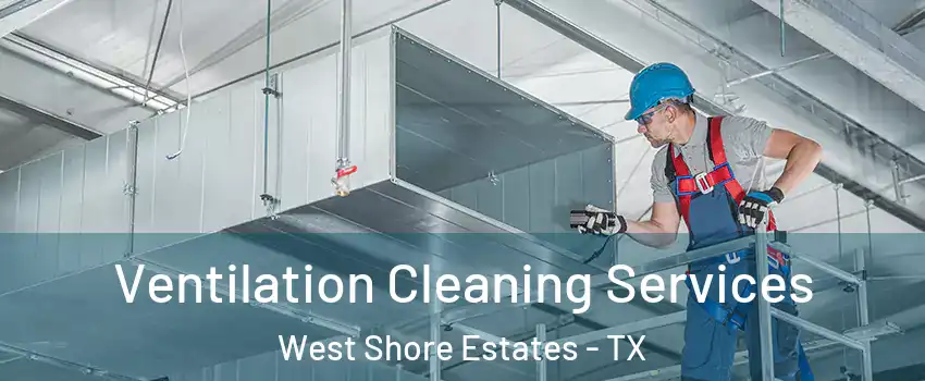 Ventilation Cleaning Services West Shore Estates - TX