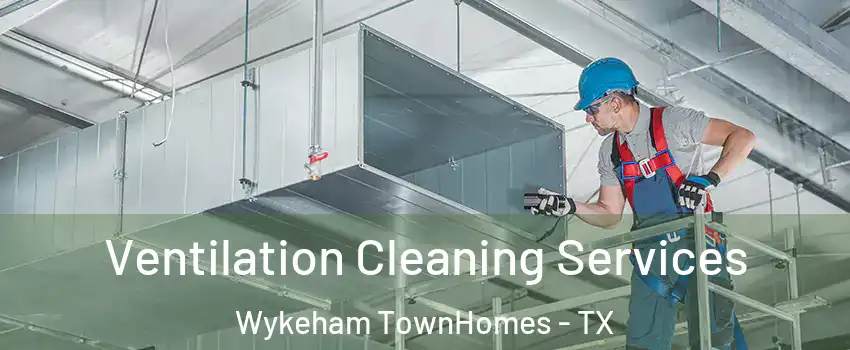 Ventilation Cleaning Services Wykeham TownHomes - TX
