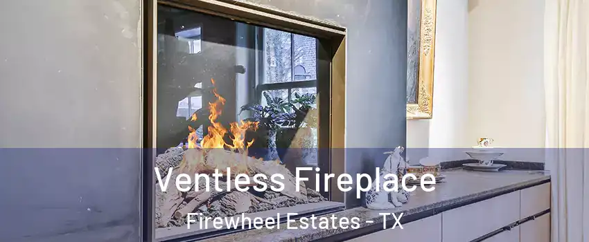 Ventless Fireplace Firewheel Estates - TX