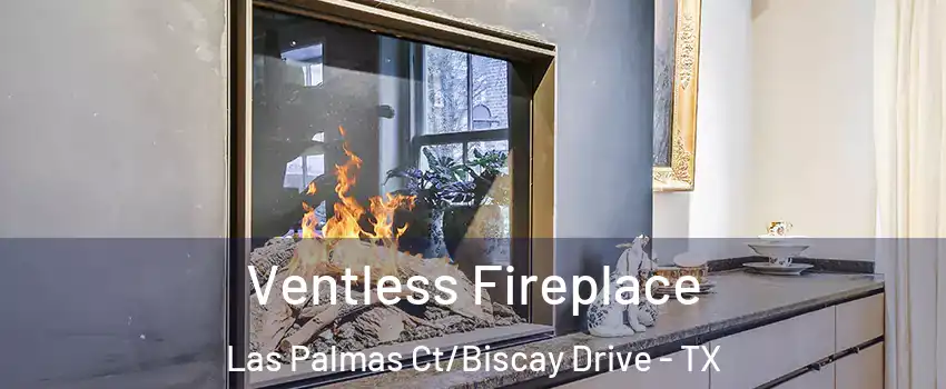 Ventless Fireplace Las Palmas Ct/Biscay Drive - TX