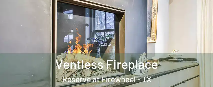 Ventless Fireplace Reserve at Firewheel - TX