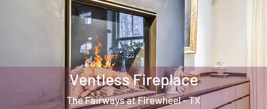 Ventless Fireplace The Fairways at Firewheel - TX